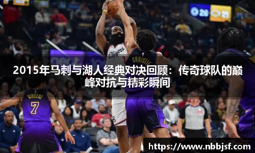 2015年马刺与湖人经典对决回顾：传奇球队的巅峰对抗与精彩瞬间