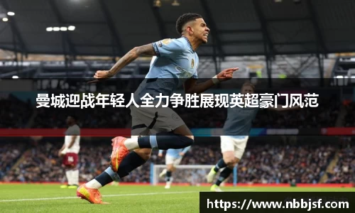 曼城迎战年轻人全力争胜展现英超豪门风范